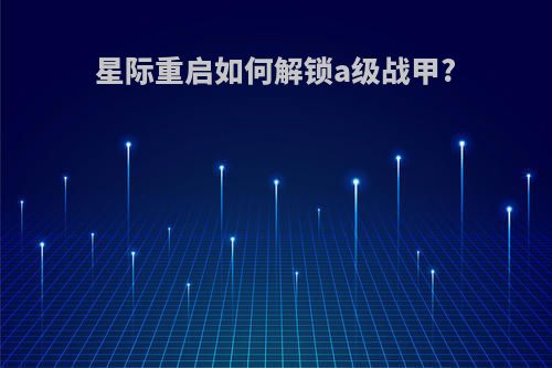 星际重启如何解锁a级战甲?