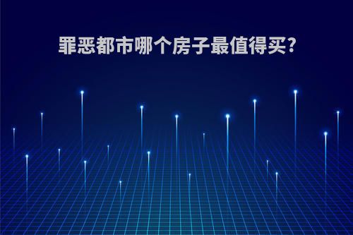 罪恶都市哪个房子最值得买?