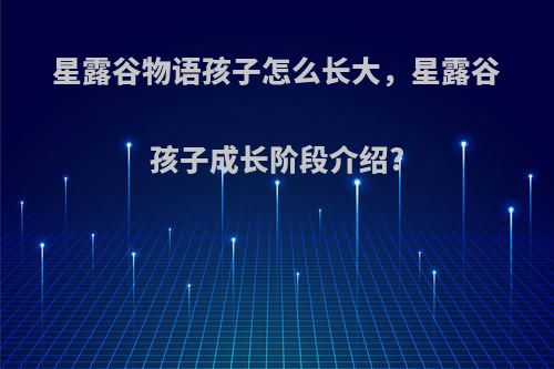 星露谷物语孩子怎么长大,星露谷孩子成长阶段介绍?