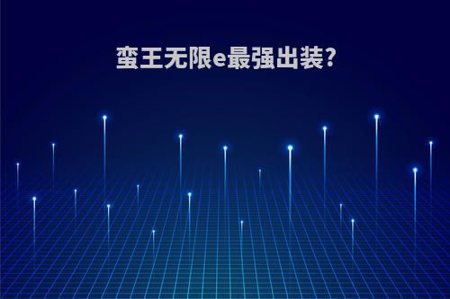 蛮王无限e最强出装?