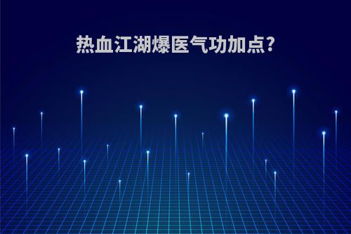 热血江湖爆医气功加点?