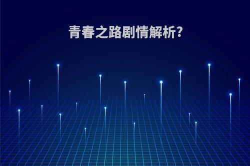 青春之路剧情解析?