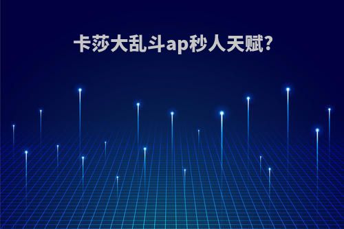 卡莎大乱斗ap秒人天赋?