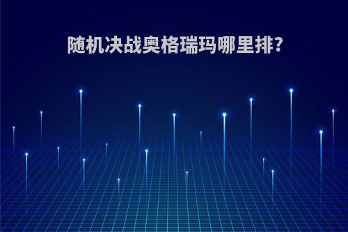 随机决战奥格瑞玛哪里排?