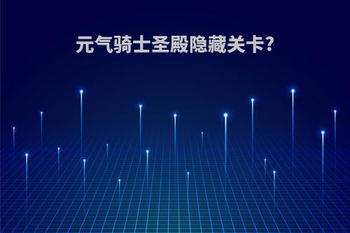 元气骑士圣殿隐藏关卡?