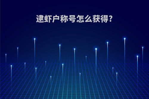 逮虾户称号怎么获得?