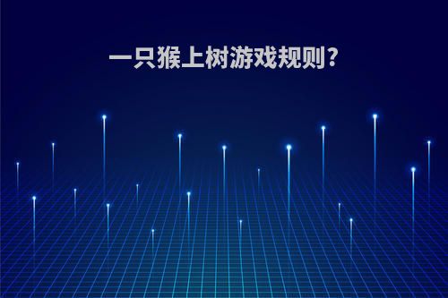 一只猴上树游戏规则?