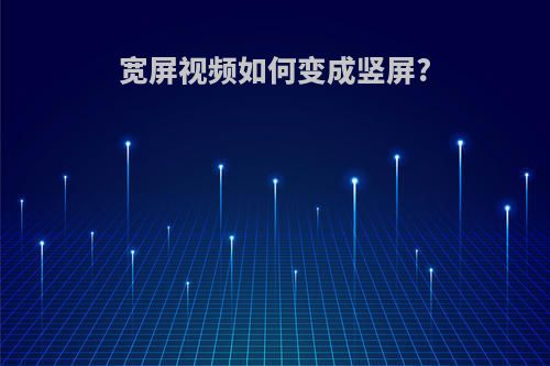 宽屏视频如何变成竖屏?