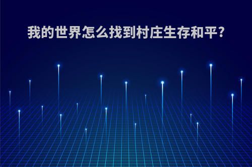 我的世界怎么找到村庄生存和平?