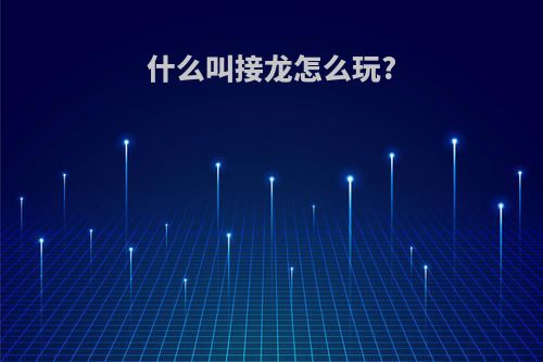 什么叫接龙怎么玩?