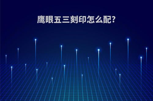 鹰眼五三刻印怎么配?
