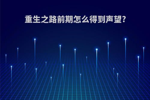 重生之路前期怎么得到声望?