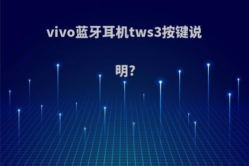 vivo蓝牙耳机tws3按键说明?
