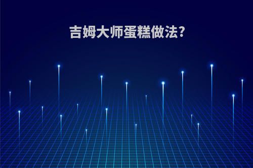 吉姆大师蛋糕做法?