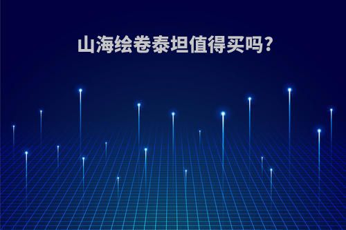 山海绘卷泰坦值得买吗?