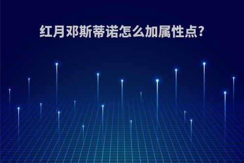 红月邓斯蒂诺怎么加属性点?