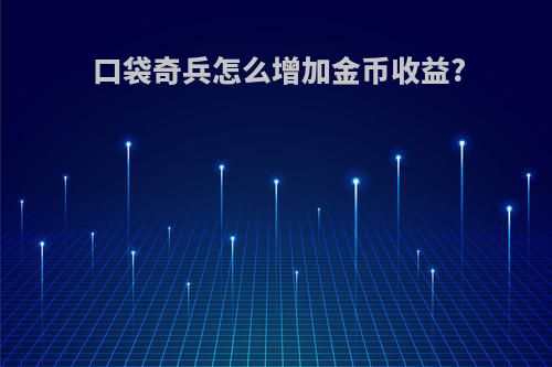 口袋奇兵怎么增加金币收益?