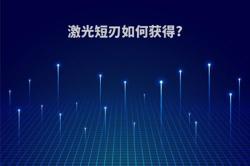 激光短刃如何获得?