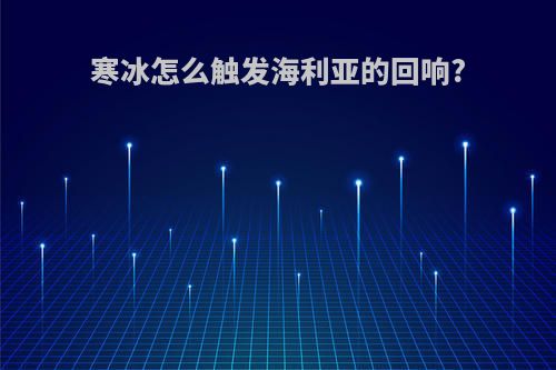 寒冰怎么触发海利亚的回响?
