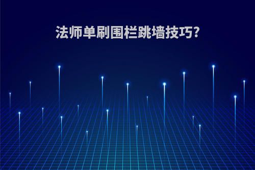法师单刷围栏跳墙技巧?