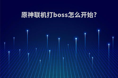原神联机打boss怎么开始?