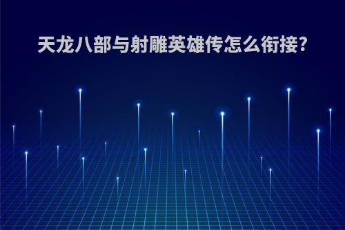 天龙八部与射雕英雄传怎么衔接?