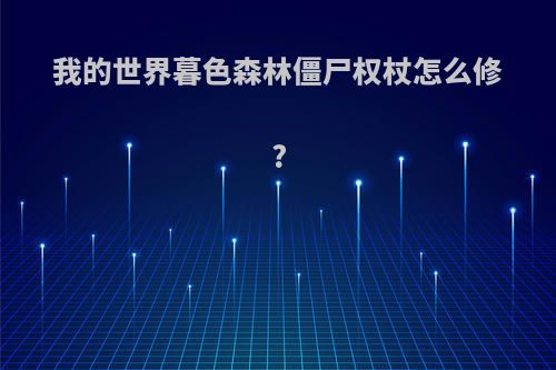 我的世界暮色森林僵尸权杖怎么修?