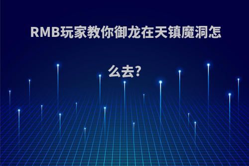 RMB玩家教你御龙在天镇魔洞怎么去?