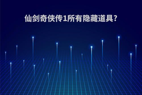 仙剑奇侠传1所有隐藏道具?