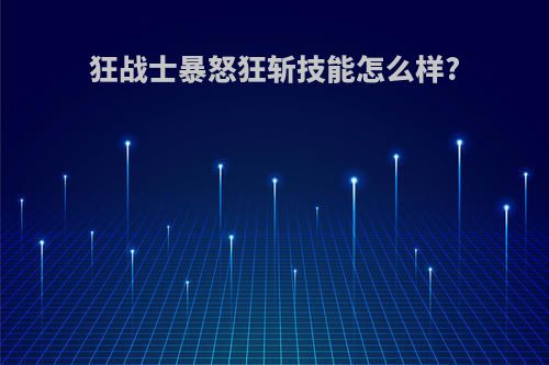 狂战士暴怒狂斩技能怎么样?