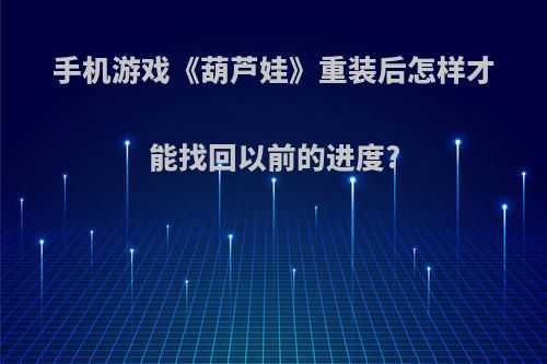 手机游戏《葫芦娃》重装后怎样才能找回以前的进度?