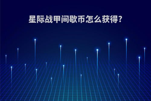 星际战甲间歇币怎么获得?