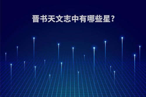 晋书天文志中有哪些星?