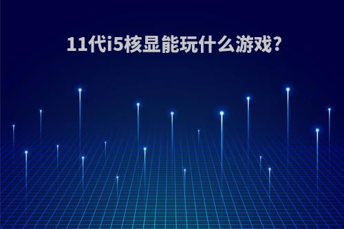 11代i5核显能玩什么游戏?