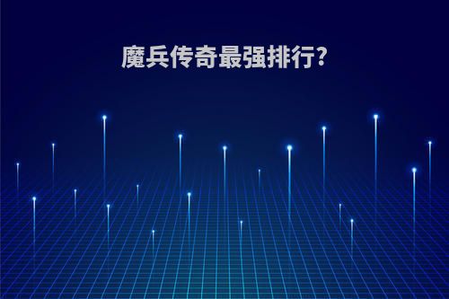魔兵传奇最强排行?