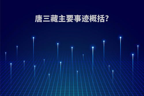 唐三藏主要事迹概括?