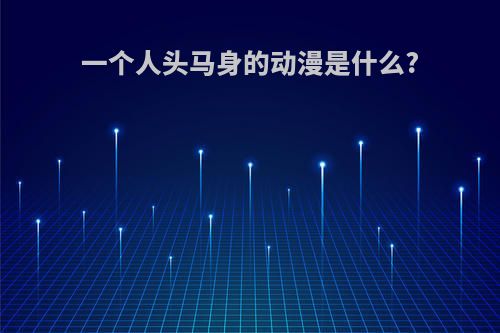 一个人头马身的动漫是什么?