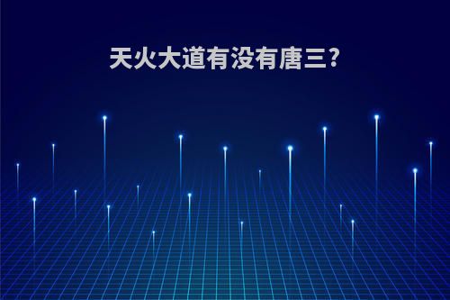 天火大道有没有唐三?