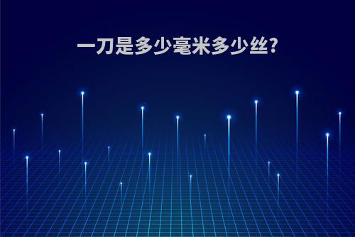 一刀是多少毫米多少丝?