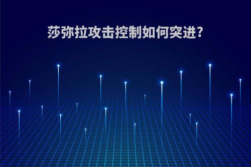 莎弥拉攻击控制如何突进?