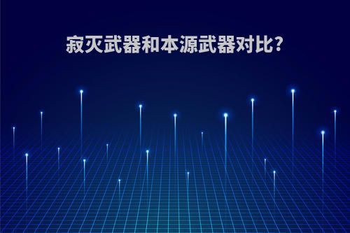 寂灭武器和本源武器对比?