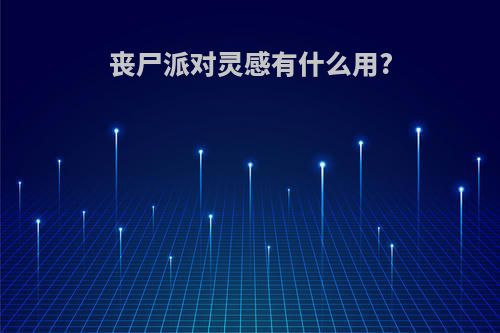 丧尸派对灵感有什么用?