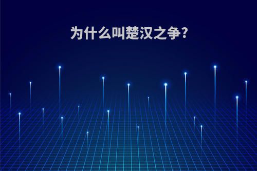 为什么叫楚汉之争?