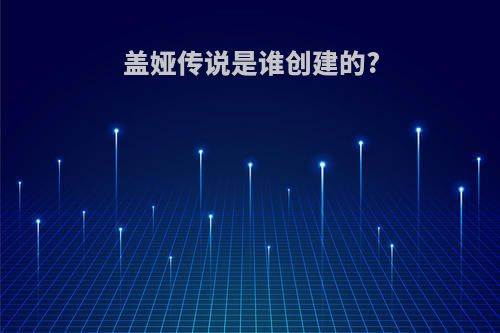 盖娅传说是谁创建的?