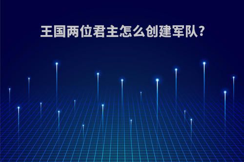 王国两位君主怎么创建军队?
