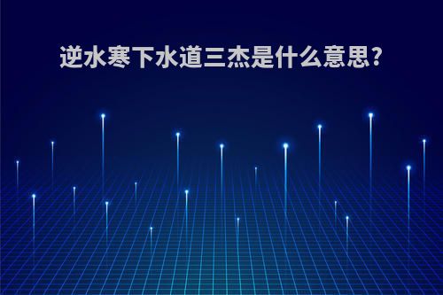 逆水寒下水道三杰是什么意思?