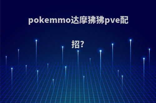 pokemmo达摩狒狒pve配招?