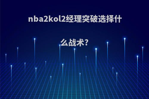 nba2kol2经理突破选择什么战术?