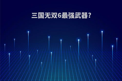 三国无双6最强武器?