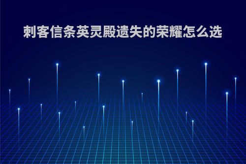 刺客信条英灵殿遗失的荣耀怎么选